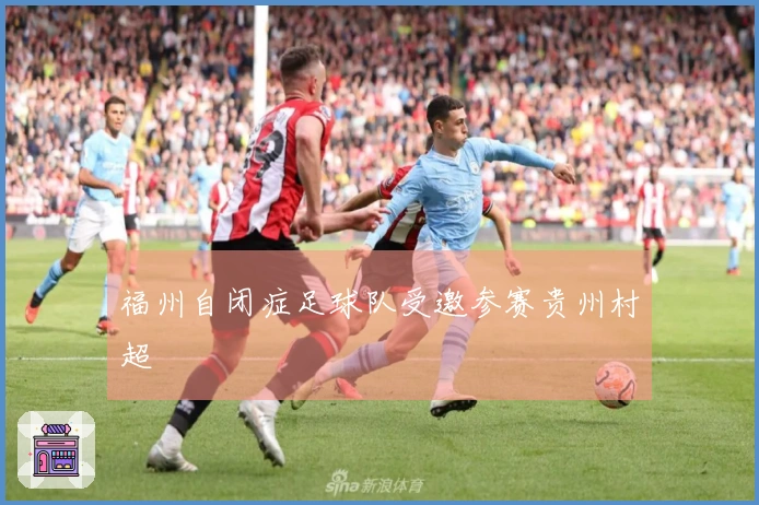 福州自闭症足球队受邀参赛贵州村超