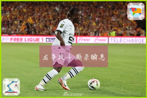 龙争凤斗 厮杀瞬息
